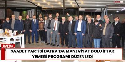 Saadet Partisi Bafra’da Maneviyat Dolu İftar Yemeği Programı Düzenledi