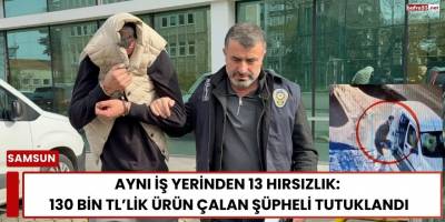 Aynı İş Yerinden 13 Hırsızlık: 130 Bin TL’lik Ürün Çalan Şüpheli Tutuklandı