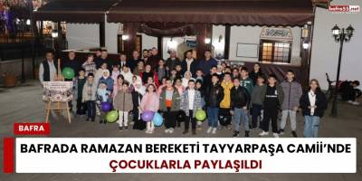 Bafrada Ramazan Bereketi Tayyarpaşa Camii’nde Çocuklarla Paylaşıldı