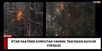 İftar Saatinde Korkutan Yangın: Trafodan Alevler Yükseldi