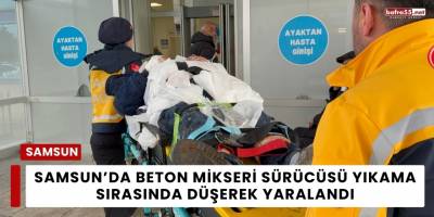Samsun’da Beton Mikseri Sürücüsü Yıkama Sırasında Düşerek Yaralandı