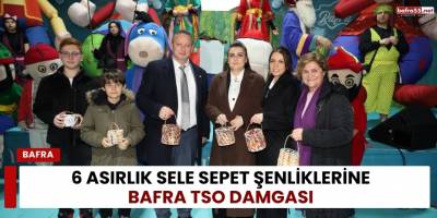 6 Asırlık Sele Sepet Şenliklerine Bafra TSO Damgası