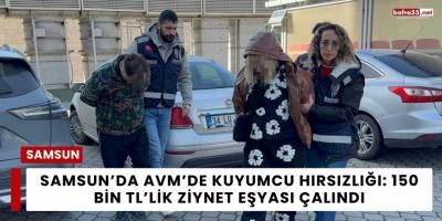 Samsun’da AVM’de Kuyumcu Hırsızlığı: 150 Bin TL’lik Ziynet Eşyası Çalındı