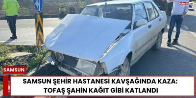 Samsun Şehir Hastanesi Kavşağında Kaza: Tofaş Şahin Kağıt Gibi Katlandı