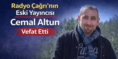 Radyo Çağrı’nın Eski Yayıncısı Cemal Altun Vefat Etti