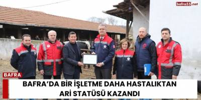 Bafra’da Bir İşletme Daha Hastalıktan Ari Statüsü Kazandı