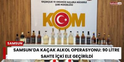 Samsun’da Kaçak Alkol Operasyonu: 90 Litre Sahte İçki Ele Geçirildi