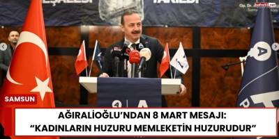 Ağıralioğlu’ndan 8 Mart Mesajı: “Kadınların Huzuru Memleketin Huzurudur”