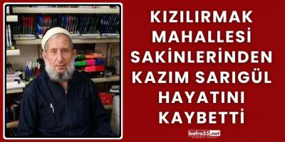 Kızılırmak Mahallesi Sakinlerinden Kazım Sarıgül Hayatını Kaybetti