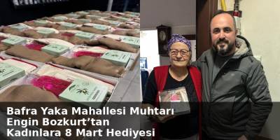 Bafra Yaka Mahallesi Muhtarı Engin Bozkurt’tan Kadınlara 8 Mart Hediyesi