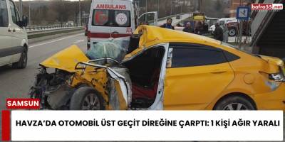 Havza’da Otomobil Üst Geçit Direğine Çarptı: 1 Kişi Ağır Yaralı