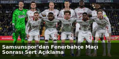 Samsunspor’dan Fenerbahçe Maçı Sonrası Sert Açıklama