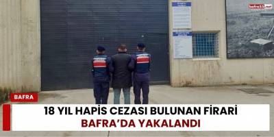 18 Yıl Hapis Cezası Bulunan Firari Bafra’da Yakalandı