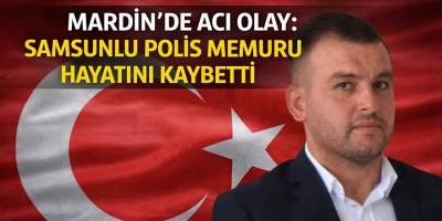 Mardin’de Acı Olay: Samsunlu Polis Memuru Hayatını Kaybetti
