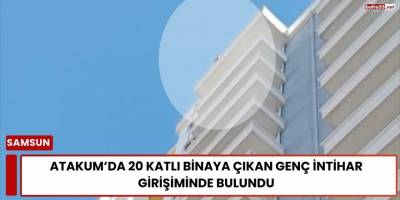 Atakum’da 20 Katlı Binaya Çıkan Genç İntihar Girişiminde Bulundu