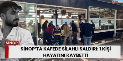 Sinop’ta Kafede Silahlı Saldırı: 1 Kişi Hayatını Kaybetti