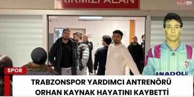 Trabzonspor Yardımcı Antrenörü Orhan Kaynak Hayatını Kaybetti