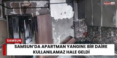 Samsun’da Apartman Yangını: Bir Daire Kullanılamaz Hale Geldi