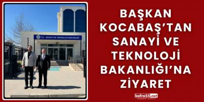 Başkan Kocabaş’tan Sanayi ve Teknoloji Bakanlığı’na Ziyaret