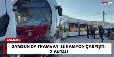 Samsun'da Tramvay ile Kamyon Çarpıştı: 3 Yaralı