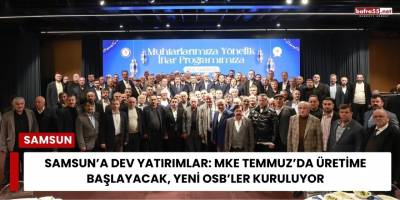 Samsun’a Dev Yatırımlar: MKE Temmuz’da Üretime Başlayacak, Yeni OSB’ler Kuruluyor