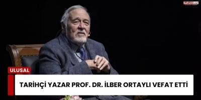 Tarihçi yazar Prof. Dr. İlber Ortaylı vefat etti