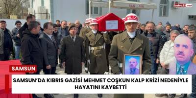 Samsun’da Kıbrıs Gazisi Mehmet Coşkun Kalp Krizi Nedeniyle Hayatını Kaybetti