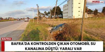 Bafra'da Kontrolden Çıkan Otomobil Su Kanalına Düştü: Yaralı Var