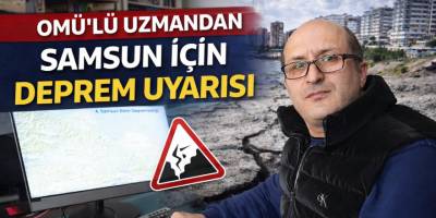 OMÜ’lü Uzmandan Samsun İçin Deprem Uyarısı