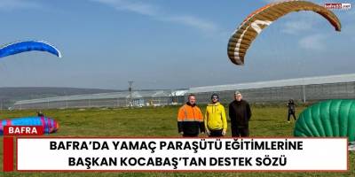 Bafra’da Yamaç Paraşütü Eğitimlerine Kocabaş’tan Destek Sözü
