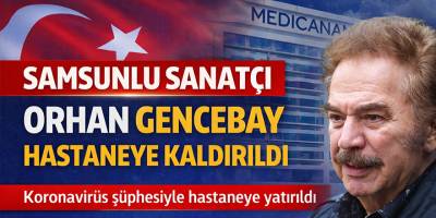 Samsunlu Sanatçı Orhan Gencebay Hastaneye Kaldırıldı