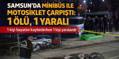 Samsun’da Minibüs ile Motosiklet Çarpıştı: 1 Ölü, 1 Yaralı