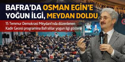 Bafra’da Osman Egin’e Yoğun İlgi, Meydan Doldu