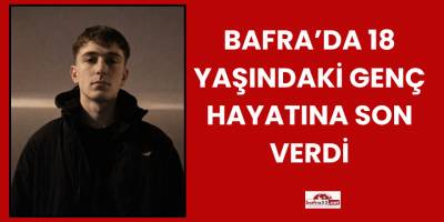 Bafra’da 18 Yaşındaki Genç Hayatına Son Verdi