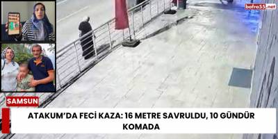 Atakum’da Feci Kaza: 16 Metre Savruldu, 10 Gündür Komada