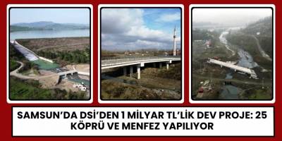 Samsun’da DSİ’den 1 Milyar TL’lik Dev Proje: 25 Köprü ve Menfez Yapılıyor