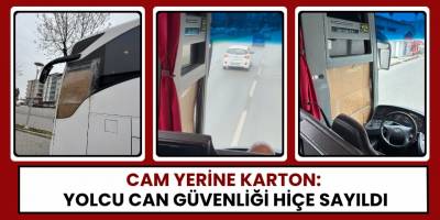 Cam Yerine Karton:  Yolcu Can Güvenliği Hiçe Sayıldı