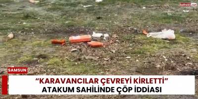 “Karavancılar Çevreyi Kirletti” Atakum Sahilinde Çöp İddiası