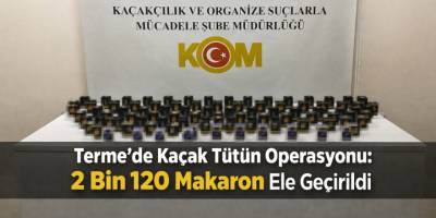 Terme’de Kaçak Tütün Operasyonu: 2 Bin 120 Makaron Ele Geçirildi