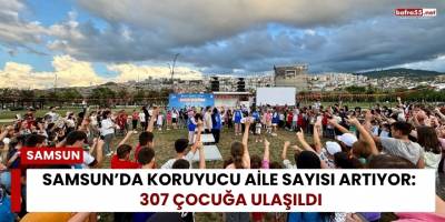 Samsun’da Koruyucu Aile Sayısı Artıyor: 307 Çocuğa Ulaşıldı
