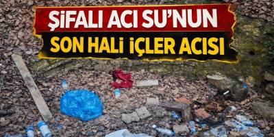 Şifalı Acı Su’nun Son Hali İçler Acısı