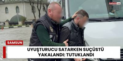 Uyuşturucu Satarken Suçüstü Yakalandı: Tutuklandı