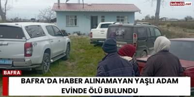 Bafra’da Haber Alınamayan Yaşlı Adam Evinde Ölü Bulundu