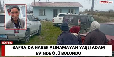 Bafra’da Haber Alınamayan Yaşlı Adam Evinde Ölü Bulundu