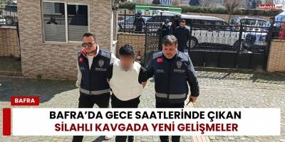 Bafra’da Gece Saatlerinde Çıkan Silahlı Kavgada Yeni Gelişmeler