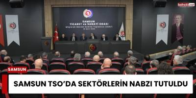 Samsun TSO’da Sektörlerin Nabzı Tutuldu