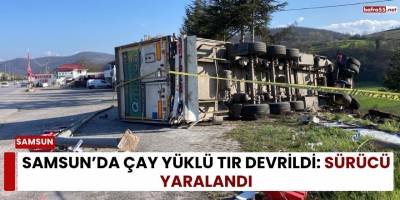 Samsun’da Çay Yüklü Tır Devrildi: Sürücü Yaralandı