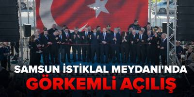 Samsun  İstiklal Meydanı'na görkemli açılış