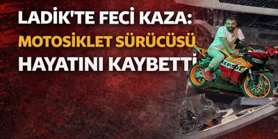 Ladik’te feci kaza: Motosiklet sürücüsü hayatını kaybetti