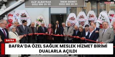 Bafra’da Özel Sağlık Meslek Hizmet Birimi Dualarla Açıldı